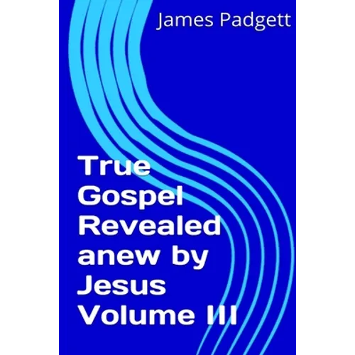 True Gospel Revealed anew by Jesus Vol III