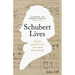Schubert Lives: How Schubert's Greatest Works Were Saved From Oblivion