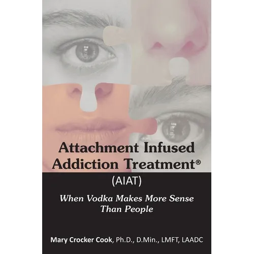 Attachment Infused Addiction Treatment (AIAT): When Vodka Makes More Sense Than People - Paperback