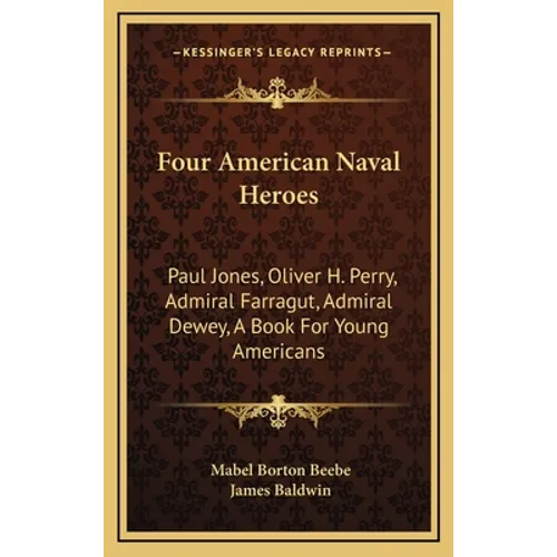 Four American Naval Heroes: Paul Jones, Oliver H. Perry, Admiral Farragut, Admiral Dewey, A Book For Young Americans