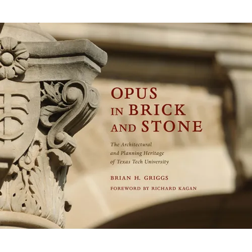 Opus in Brick and Stone: The Architectural and Planning Heritage of Texas Tech University