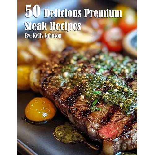 50 Delicious Premium Steak Recipes