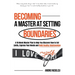 Becoming a Master at Setting Boundaries: A 10-Week Master Plan to Help You Discover How to Set Limits, Express Your Needs and Build Healthy Relationsh