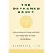 The Orphaned Adult: Understanding and Coping with Grief and Change After the Death of Our Parents