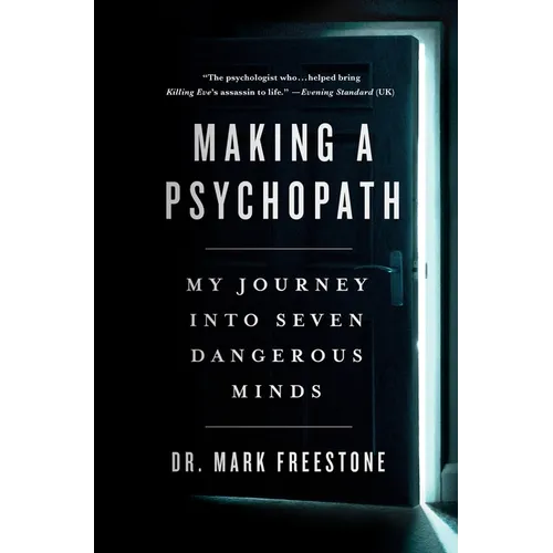 Making a Psychopath: My Journey Into Seven Dangerous Minds
