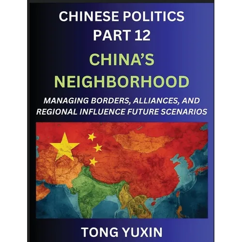 Chinese Politics (Part 12)- China's Neighborhood, Managing Borders, Alliances, and Regional Influence, China's Rise and Regional Dynamics in Asia, Chi