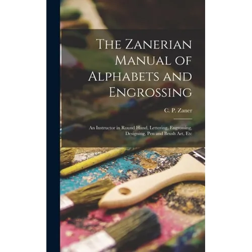 The Zanerian Manual of Alphabets and Engrossing; an Instructor in Round Hand, Lettering, Engrossing, Designing, Pen and Brush Art, Etc