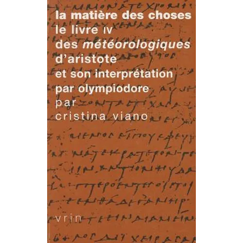 La Matiere Des Choses: Le Livre IV Des Meteorologiques d'Aristote Et Son Interpretation Par Olympiodore