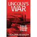 Lincoln's War: The Real Cause, the Real Winner, the Real Loser