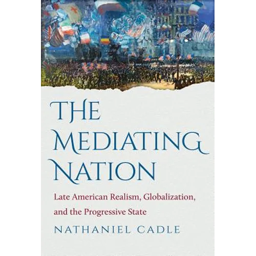 The Mediating Nation: Late American Realism, Globalization, and the Progressive State