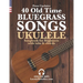 40 Old Time Bluegrass Songs - Ukulele Songbook for Beginners with Tabs and Chords