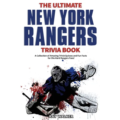 The Ultimate New York Rangers Trivia Book: A Collection of Amazing Trivia Quizzes and Fun Facts for Die-Hard Rangers Fans!