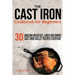 The Cast Iron Cookbook For Beginners: 30 Amazing Breakfast, Lunch and Dinner Cast Iron Skillet Recipes Everyday