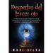 Despertar del tercer ojo: Una guía esencial para abrir el chakra del tercer ojo, experimentar una conciencia superior, visiones psíquicas y clar