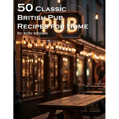 50 Classic British Pub Recipes for Home