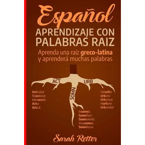 Espanol: Aprendizaje con Palabras Raiz: Incremente su vocabulario en español con las raíces griegas y latinas. Aprenda una raíz - Paperback