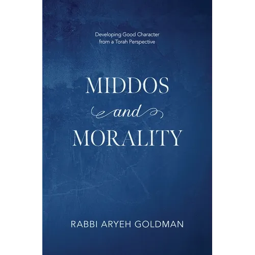 Middos and Morality: Developing Good Character from a Torah Perspective