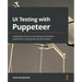 UI Testing with Puppeteer: Implement end-to-end testing and browser automation using JavaScript and Node.js