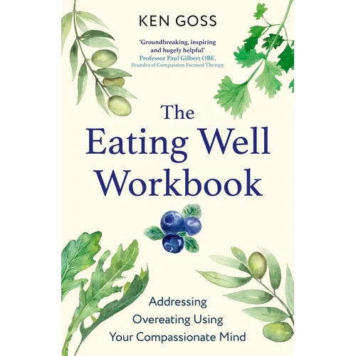 The Eating Well Workbook: Addressing Overeating Using Your Compassionate Mind
