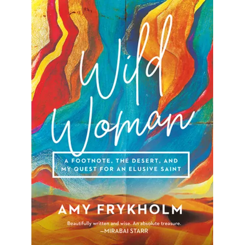 Wild Woman: A Footnote, the Desert, and My Quest for an Elusive Saint