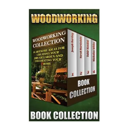 Woodworking Collection: 50 Awesome Ideas For Creating Your Dream Garden And Decorating Your Home: (DIY Household Hacks, Wood Pallets, Wood Pal