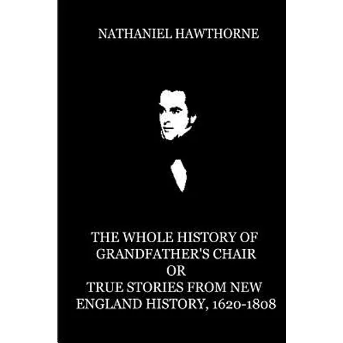 The Whole History Of Grandfather's Chair Or True Stories From New England Histor