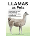 Llamas as Pets. Llama book for care, costs, behavior, feeding, health, play and exercise.