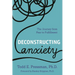 Deconstructing Anxiety: The Journey from Fear to Fulfillment