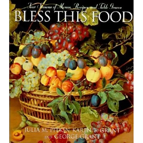 Bless This Food: Four Seasons of Menus, Recipes, and Table Graces