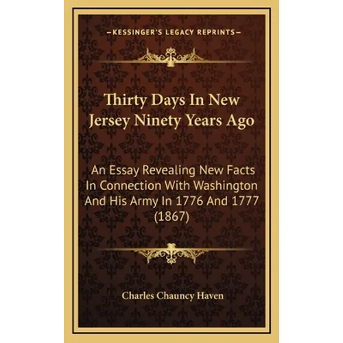 Thirty Days in New Jersey Ninety Years Ago: An Essay Revealing New Facts in Connection with Washington and His Army in 1776 and 1777 (1867)