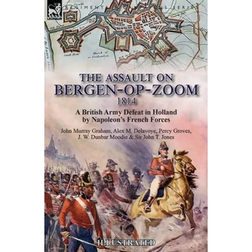 The Assault on Bergen-op-Zoom, 1814: a British Army Defeat in Holland by Napoleon's French Forces