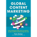 Global Content Marketing: How to Create Great Content, Reach More Customers, and Build a Worldwide Marketing Strategy That Works