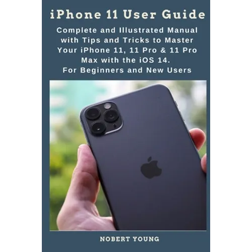 iPhone 11 User Guide: Complete and Illustrated Manual with Tips and Tricks to Master Your iPhone 11, 11 Pro & 11 Pro Max with the iOS 14. Fo