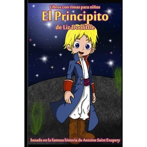 El Principito: Libro con rimas para niños.: Basado en la famosa historia de Saint Antoine de Exupery contada en rimas y maravillosos dibujos.
