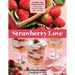 Strawberry Love: 45 Sweet and Savory Recipes for Shortcakes, Hand Pies, Salads, Salsas, and More