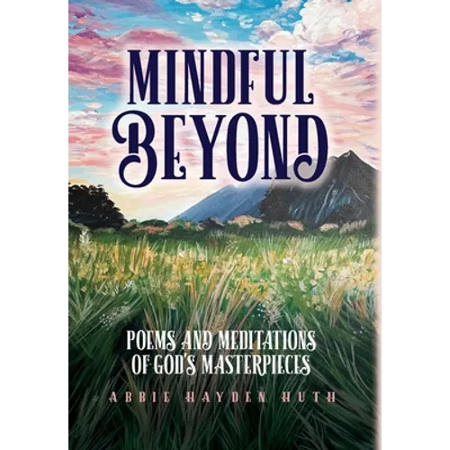 Mindful Beyond: Poems and Meditations of God's Masterpieces