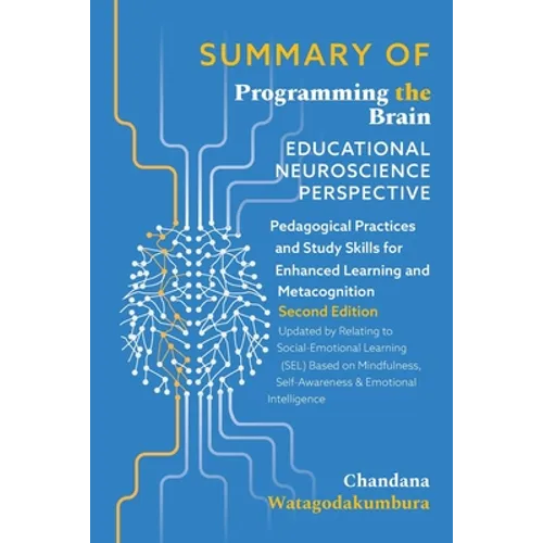 SUMMARY OF of Programming the Brain: Educational Neuroscience Perspective: Pedagogical Practices and Study Skills for Enhanced Learning and Metacognit
