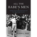 All the Babe's Men: Baseball's Greatest Home Run Seasons and How They Changed America