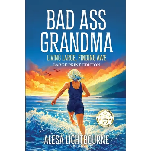 Bad Ass Grandma: Living Large, Finding Awe Large Print Edition: Living Large, Finding Awe Large Print Edition