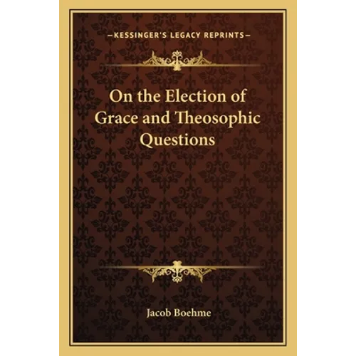 On the Election of Grace and Theosophic Questions