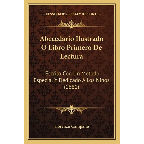 Abecedario Ilustrado O Libro Primero De Lectura: Escrito Con Un Metodo Especial Y Dedicado A Los Ninos (1881)