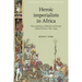 Heroic Imperialists in Africa: The Promotion of British and French Colonial Heroes, 1870-1939