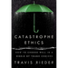 Catastrophe Ethics: How to Choose Well in a World of Tough Choices