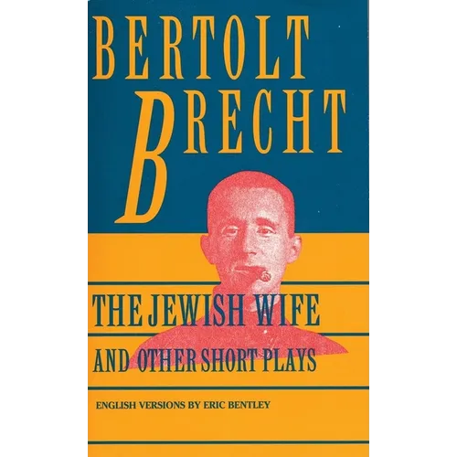 Jewish Wife and Other Short Plays: Includes: In Search of Justice; Informer; Elephant Calf; Measures Taken; Exception and the Rule; Salzburg Dance of