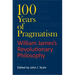 100 Years of Pragmatism: William James's Revolutionary Philosophy