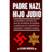 Padre Nazi, Hijo Judio: La increíble historia del hijo de un héroe de guerra alemán que se convirtió al judaísmo y emigró a Israel