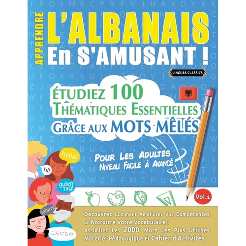 Apprendre l'Albanais En s'Amusant - Pour Les Adultes: Niveau Facile À Avancé - Étudiez 100 Thématiques Essentielles Grâce Aux Mots Mêlés - Vol.1