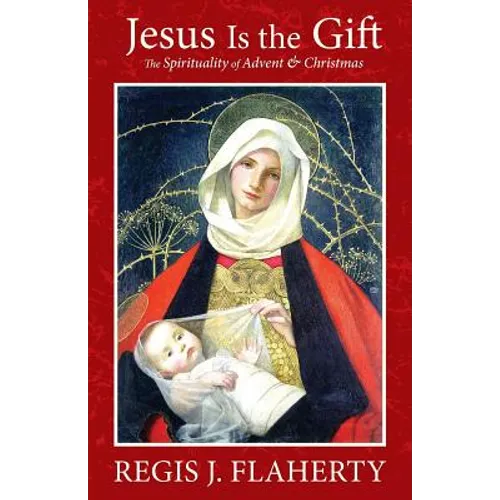 Jesus Is the Gift: The Spirituality of Advent & Christmas