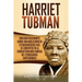 Harriet Tubman: Una guía fascinante sobre una abolicionista estadounidense que se convirtió en la conductora más famosa del Ferrocarril Subterráneo