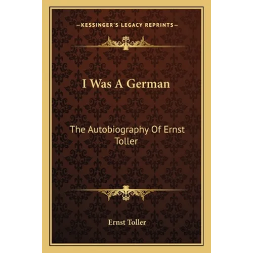 I Was A German: The Autobiography Of Ernst Toller